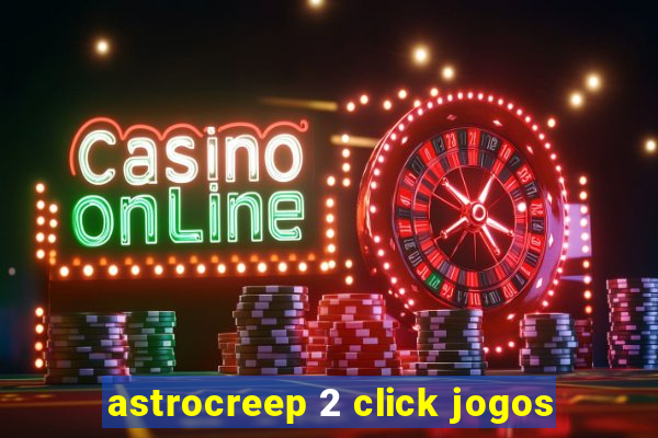 astrocreep 2 click jogos